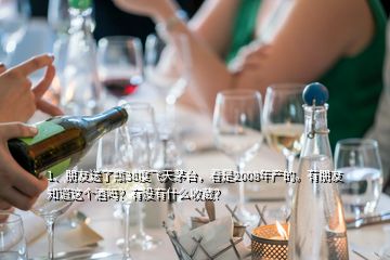 1、朋友送了瓶38度飛天茅臺，看是2008年產(chǎn)的。有朋友知道這個酒嗎？有沒有什么收藏？