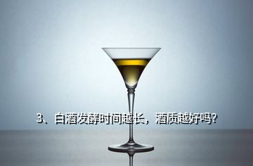 3、白酒發(fā)酵時間越長，酒質(zhì)越好嗎？