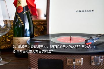 3、請濟寧人談談濟寧人，現(xiàn)在的濟寧人怎么樣？從為人處事方面及做人方面的看法？