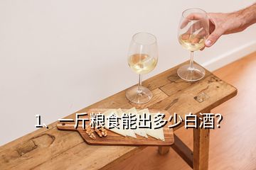 1、一斤糧食能出多少白酒？