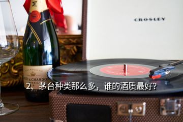 2、茅臺(tái)種類那么多，誰的酒質(zhì)最好？