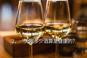 2、一天喝多少酒算是健康的？