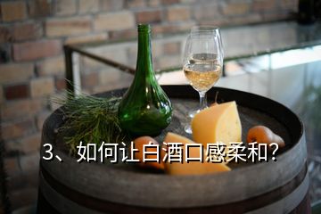 3、如何讓白酒口感柔和？