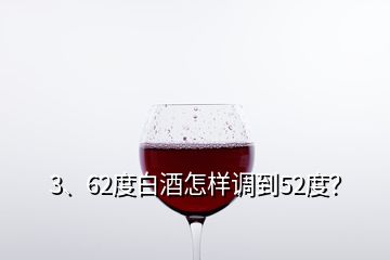 3、62度白酒怎樣調(diào)到52度？