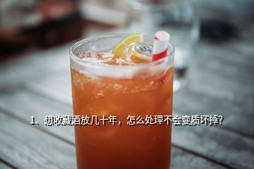 1、想收藏酒放幾十年，怎么處理不會(huì)變質(zhì)壞掉？