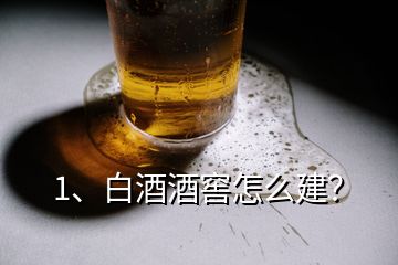 1、白酒酒窖怎么建？