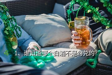 1、誰知道哪個白酒不是勾兌的？