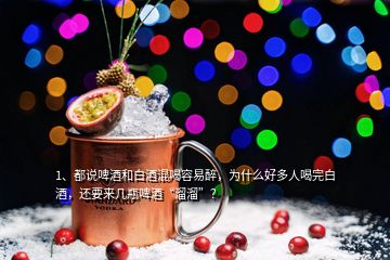 1、都說啤酒和白酒混喝容易醉，為什么好多人喝完白酒，還要來幾瓶啤酒“溜溜”？