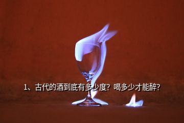 1、古代的酒到底有多少度？喝多少才能醉？