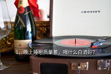 1、晚上睡眠質(zhì)量差，喝什么白酒好？