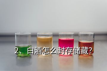 2、白酒怎么封存儲藏？