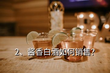 2、醬香白酒如何銷售？