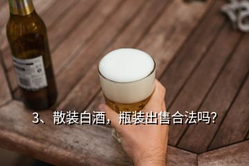 3、散裝白酒，瓶裝出售合法嗎？