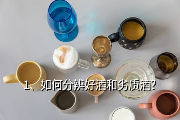 1、如何分辨好酒和劣質(zhì)酒？