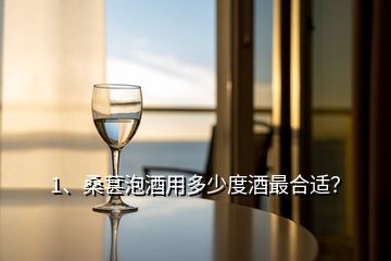 1、桑葚泡酒用多少度酒最合適？