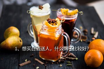 1、想買白酒送人，什么牌子比較好？