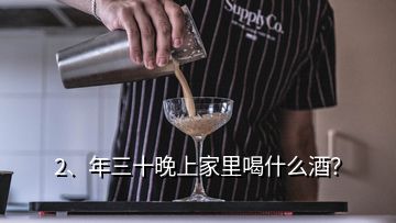 2、年三十晚上家里喝什么酒？