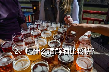 2、喝什么酒解酒比較快？