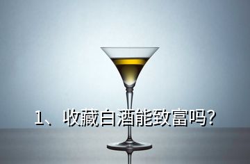 1、收藏白酒能致富嗎？