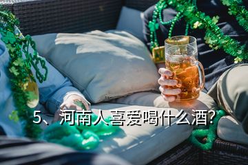 5、河南人喜愛喝什么酒？