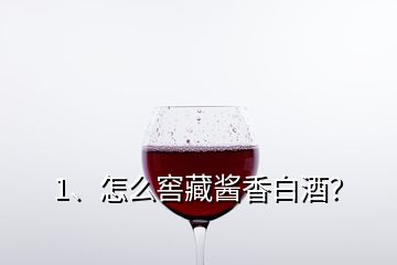 1、怎么窖藏醬香白酒？