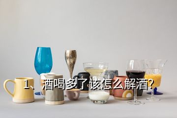 1、酒喝多了該怎么解酒？