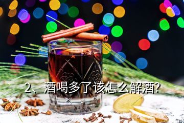 2、酒喝多了該怎么解酒？