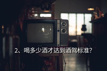 2、喝多少酒才達到酒駕標準？