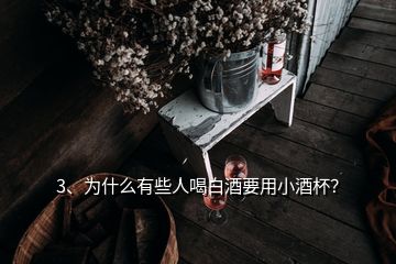 3、為什么有些人喝白酒要用小酒杯？