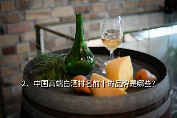 2、中國高端白酒排名前十的品牌是哪些？