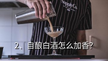 2、自釀白酒怎么加香？