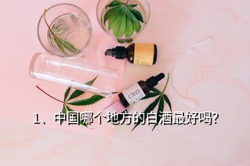 1、中國哪個地方的白酒最好喝？