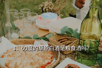 3、60度的草原白酒是糧食酒嗎？