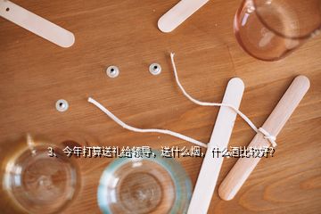 3、今年打算送禮給領導，送什么煙，什么酒比較好？