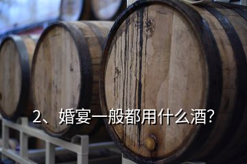 2、婚宴一般都用什么酒？