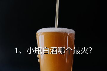 1、小瓶白酒哪個最火？