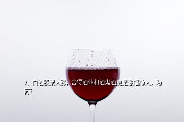 2、白酒股票大漲，舍得酒業(yè)和酒鬼酒更是漲幅驚人，為何？