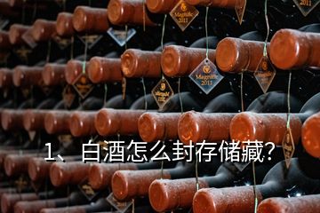 1、白酒怎么封存儲(chǔ)藏？