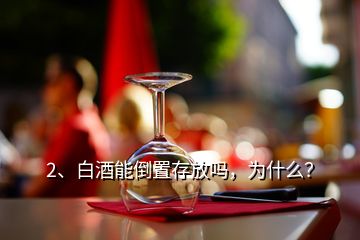 2、白酒能倒置存放嗎，為什么？