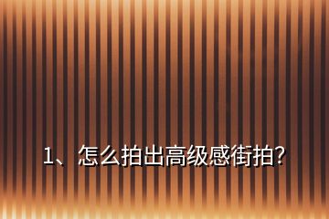 1、怎么拍出高級感街拍？