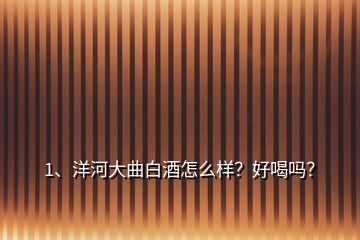 1、洋河大曲白酒怎么樣？好喝嗎？