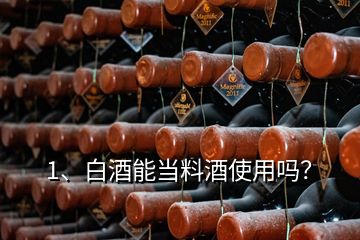 1、白酒能當料酒使用嗎？