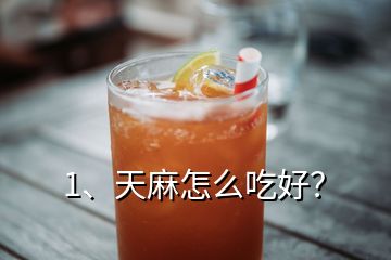 1、天麻怎么吃好？