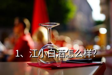 1、江小白酒怎么樣？