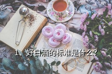 1、好白酒的標(biāo)準(zhǔn)是什么？