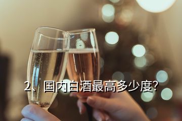 2、國內白酒最高多少度？