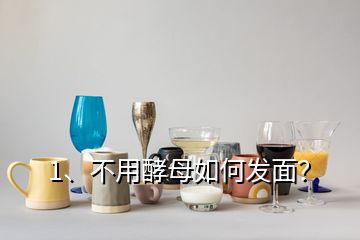 1、不用酵母如何發(fā)面？