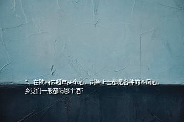 3、在陜西去超市買個(gè)酒，貨架上全都是各種的西鳳酒，鄉(xiāng)黨們一般都喝哪個(gè)酒？