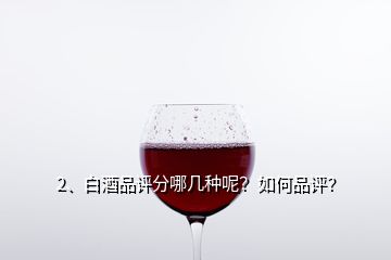 2、白酒品評分哪幾種呢？如何品評？