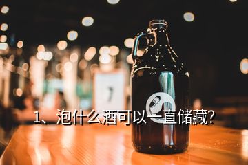 1、泡什么酒可以一直儲藏？